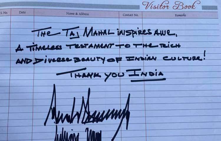 ভিডিটর্স বুকে ট্রাম্প লেখেন, সবার সম্ভ্রম আদায় করে নেয় তাজমহল। ভারতের বৈচিত্রময় ঐতিহ্যের সাক্ষী এই তাজমহল। ভারতকে ধন্যবাদ।