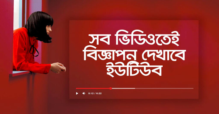 সব ভিডিওতেই বিজ্ঞাপন দেখাবে ইউটিউব | ২৫ নভেম্বর ২০২০