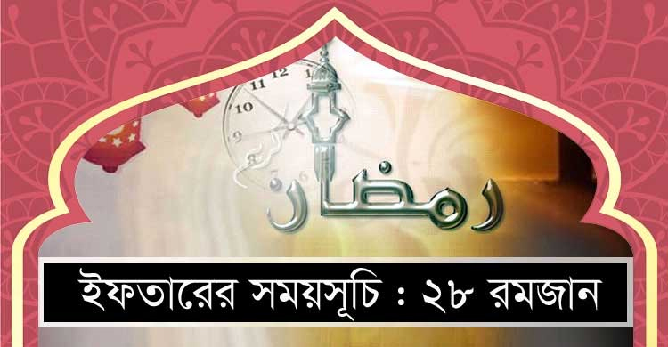 ইফতার ও সেহরির সময়সূচি : ২৮ রমজান