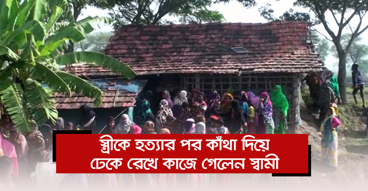 স্ত্রীকে হত্যার পর কাঁথা দিয়ে ঢেকে রেখে কাজে গেলেন স্বামী | ২৫ নভেম্বর ২০২০