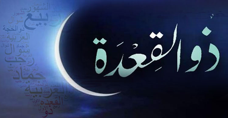 জিলকদ মাসের আমল-ফজিলত ও ঐতিহাসিক তাৎপর্য