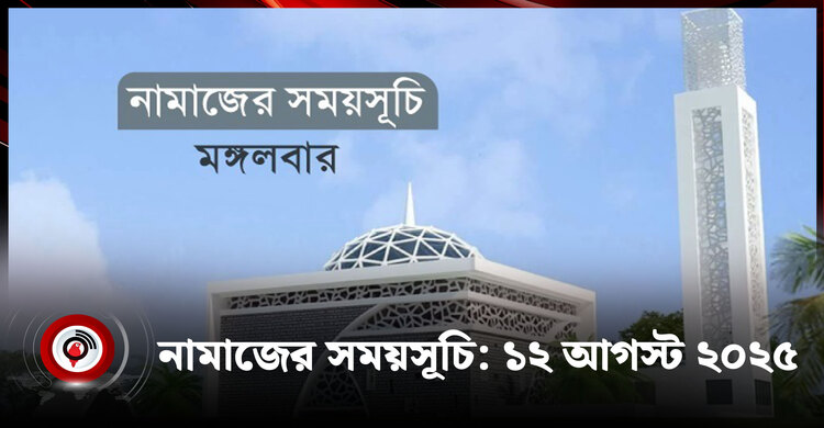 নামাজের সময়সূচি | মঙ্গলবার, ১২ আগস্ট ২০২৫