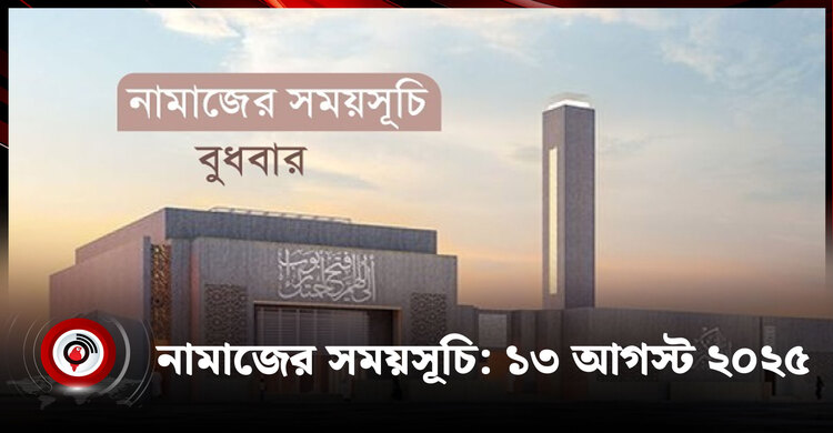 নামাজের সময়সূচি | বুধবার, ১৩ আগস্ট ২০২৫