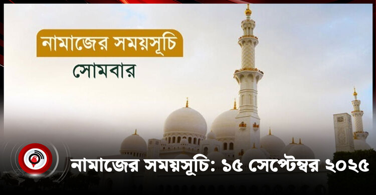 নামাজের সময়সূচি | সোমবার, ১৫ সেপ্টেম্বর ২০২৫