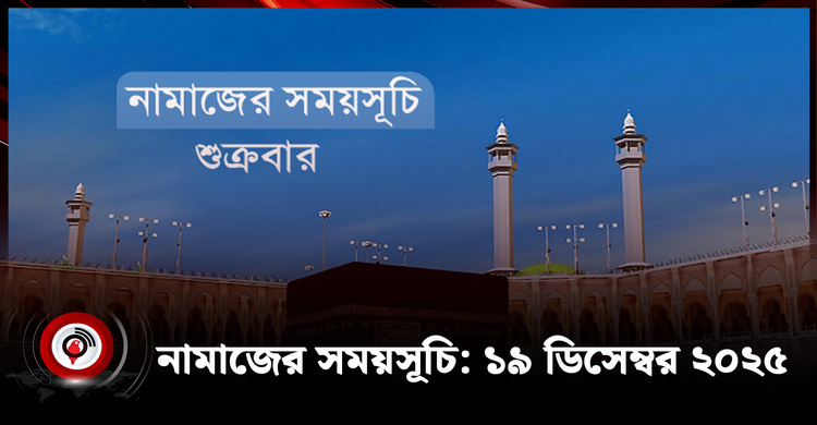 নামাজের সময়সূচি | শুক্রবার, ১৯ ডিসেম্বর ২০২৫