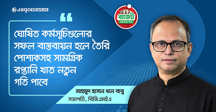 বাজেট ব্যবসাবান্ধব, সাফল্য নির্ভর করবে কার্যকর বাস্তবায়নের ও