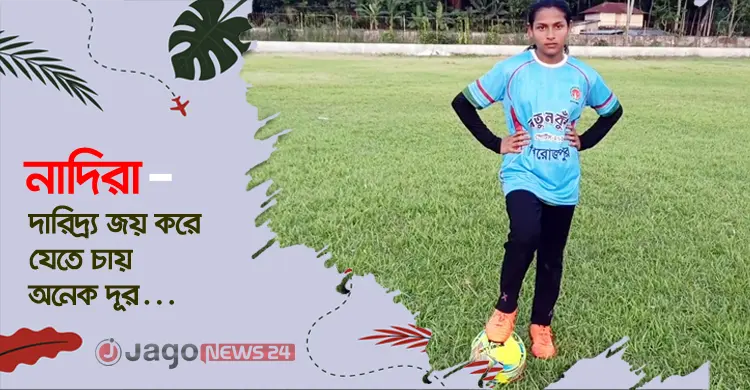 দিনমজুর বাবার মেয়ে, পায়ের জাদুতে স্বপ্ন বুনছে নাদিরা